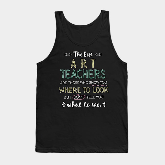 The best Art Teachers Appreciation Gifts - Quote Show you where to look Tank Top by BetterManufaktur